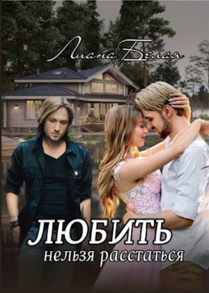 обложка книги Любить нельзя расстаться (СИ) - Лиана Белая