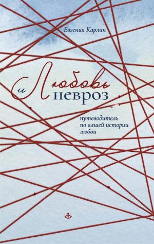 обложка книги Любовь и невроз. Путеводитель по вашей истории любви - Евгения Карлин