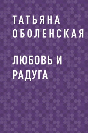 обложка книги Любовь и радуга - Татьяна Оболенская
