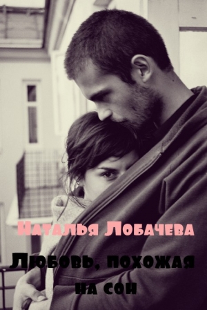 обложка книги Любовь, похожая на сон (СИ) - Наталья Лобачева