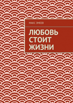 обложка книги Любовь стоит жизни - Макс Змеев