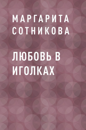 обложка книги Любовь в иголках - Маргарита Сотникова