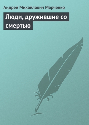 обложка книги Люди, дружившие со смертью - Андрей Марченко