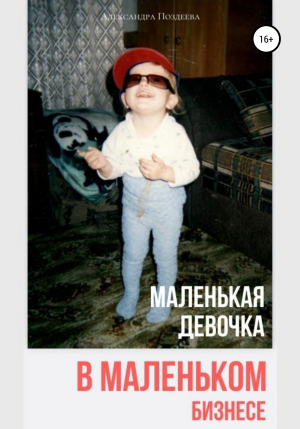 обложка книги Маленькая девочка в маленьком бизнесе - Александра Поздеева