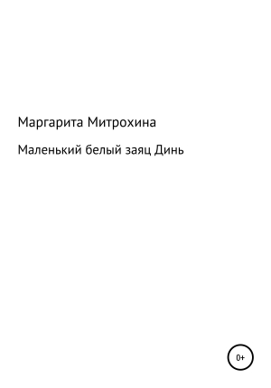 обложка книги Маленький белый заяц Динь - Маргарита Митрохина