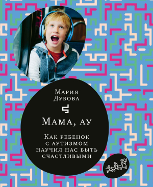 обложка книги Мама, ау. Как ребенок с аутизмом научил нас быть счастливыми - Мария Дубова