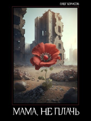 обложка книги Мама, не плачь (СИ) - Олег Борисов