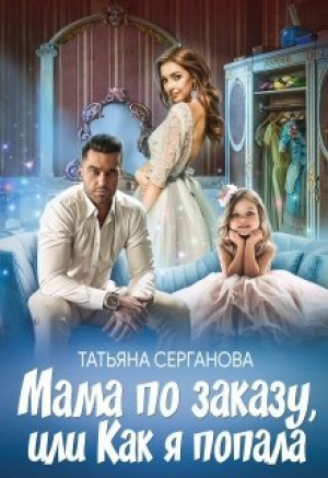 обложка книги Мама по заказу, или Как я попала (СИ) - Татьяна Серганова