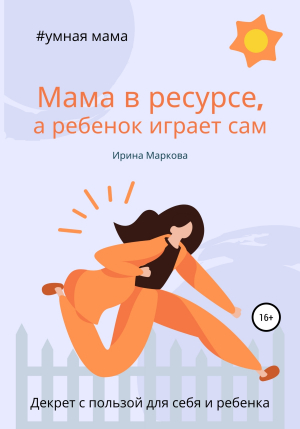 обложка книги Мама в ресурсе, а ребенок играет сам - Ирина Маркова