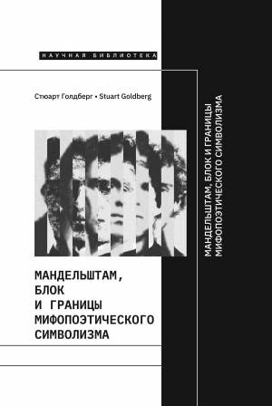 обложка книги Мандельштам, Блок и границы мифопоэтического символизма - Стюарт Голдберг