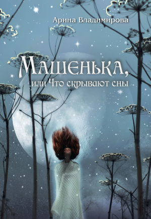 обложка книги Машенька, или Что скрывают сны - Арина Владимирова