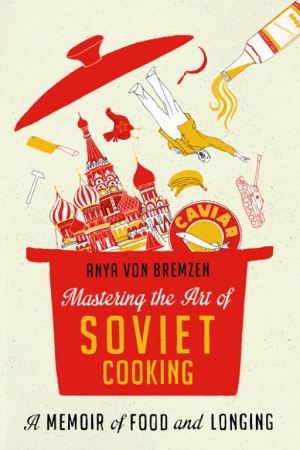 обложка книги Mastering the Art of Soviet Cooking - Anya von Bremzen