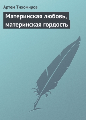 обложка книги Материнская любовь, материнская гордость - Артем Тихомиров