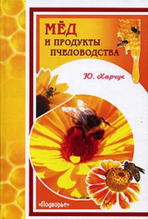 обложка книги Мед и продукты пчеловодства - Юрий Харчук