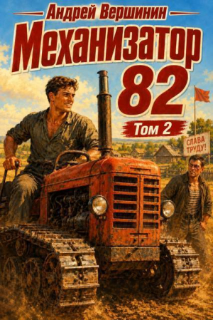обложка книги Механизатор 82. Том 2 (СИ) - Андрей Вершинин