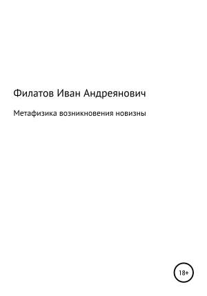 обложка книги Метафизика возникновения новизны - Иван Филатов