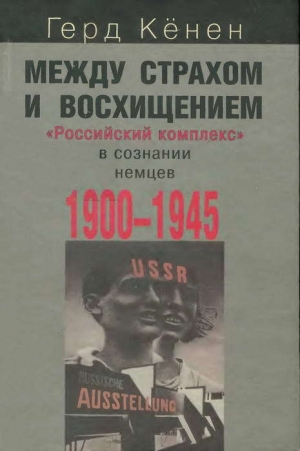 обложка книги Между страхом и восхищением. «Российский комплекс» в сознании немцев, 1900-1945 - Герд Кёнен