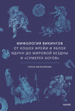 обложка книги Мифология викингов. От кошек Фрейи и яблок Идунн до мировой бездны и «Сумерек богов» - Елена Мельникова