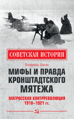 обложка книги Мифы и правда Кронштадтского мятежа. Матросская контрреволюция 1918–1921 гг. - Владимир Шигин