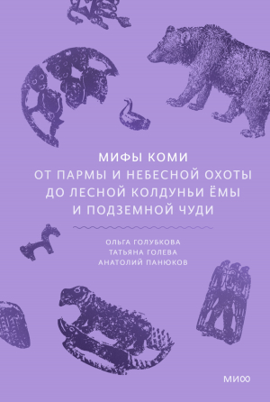 обложка книги Мифы коми. От Пармы и небесной охоты до лесной колдуньи Ёмы и подземной чуди - Татьяна Голева
