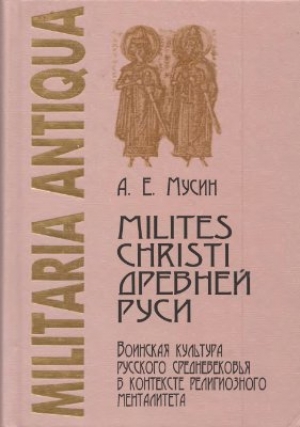 обложка книги Milites Christi Древней Руси. Воинская культура русского Средневековья в контексте религиозного менталитета - Александр Мусин