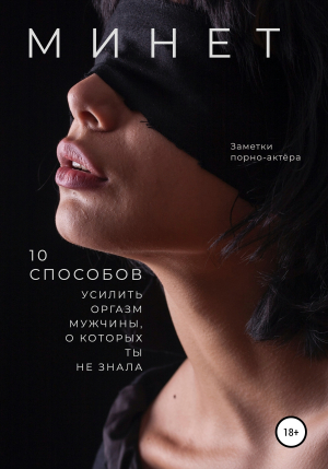 обложка книги Минет. 10 способов усилить оргазм мужчины, о которых ты не знала - Заметки порно-актёра