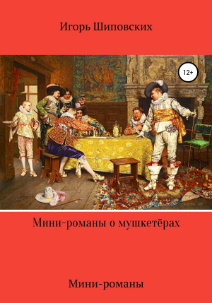 обложка книги Мини-романы о мушкетёрах - Игорь Шиповских