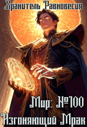 обложка книги Мир №100: Изгоняющий Мрак (СИ) - Хранитель Равновесия