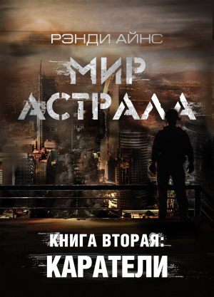 обложка книги Мир Астрала. Книга вторая: Каратели(ли) - Рэнди Айнс