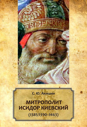 обложка книги Митрополит Исидор Киевский (1385/1390–1463) - Сергей Акишин