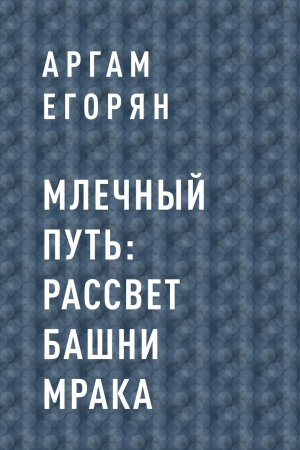 обложка книги Млечный Путь: Рассвет Башни Мрака - Аргам Егорян