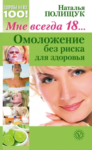 обложка книги Мне всегда 18… Омоложение без риска для здоровья - Наталья Полищук