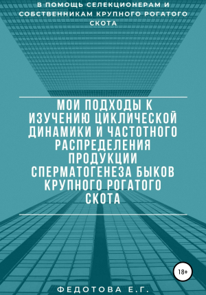 обложка книги Мои подходы к изучению циклической динамики и частотного распределения продукции сперматогенеза быков крупного рогатого скота - Елена Федотова