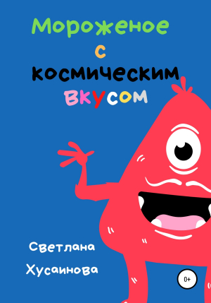обложка книги Мороженое с космическим вкусом - Светлана Хусаинова