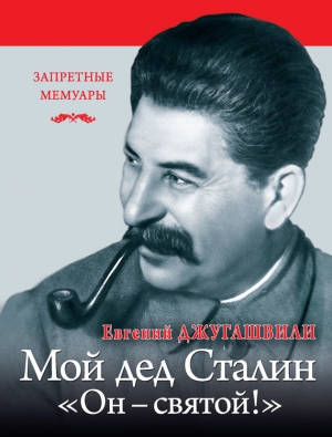 обложка книги Мой дед Иосиф Сталин. «Он – святой!» - Евгений Джугашвили