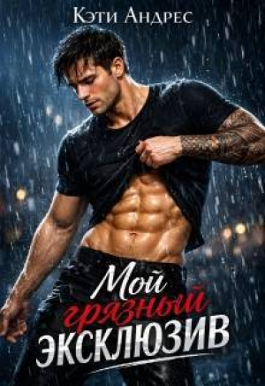 обложка книги Мой грязный эксклюзив (СИ) - Кэти Андрес