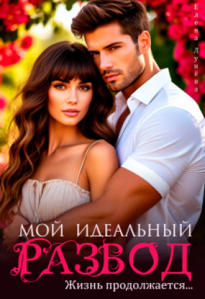 обложка книги Мой идеальный развод. Жизнь продолжается... (СИ) - Елена Лунева