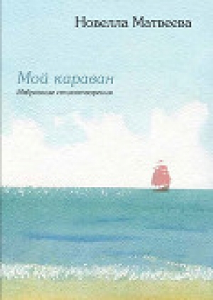 обложка книги Мой караван. Избранные стихотворения (сборник) - Новелла Матвеева