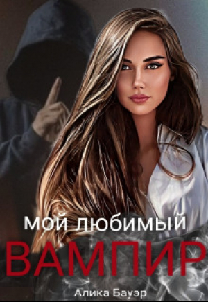 обложка книги Мой любимый вампир (СИ) - Алика Бауэр