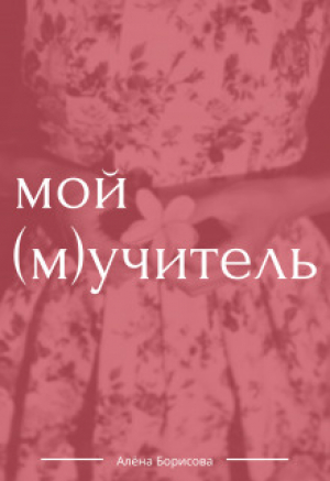 обложка книги Мой (м)учитель (СИ) - Алёна Борисова
