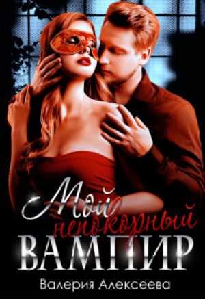 обложка книги Мой непокорный вампир (СИ) - Алексеева Валерия