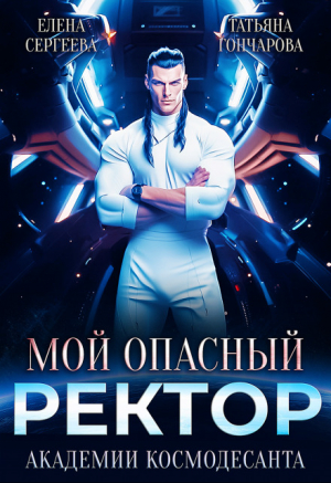 обложка книги Мой опасный ректор академии космодесанта (СИ) - Елена Сергеева
