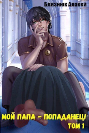 обложка книги Мой папа - попаданец! Книга 1 (СИ) - Алакей Близнюк