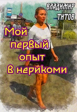 обложка книги Мой первый опыт в нерикоми (СИ) - Владимир Титов