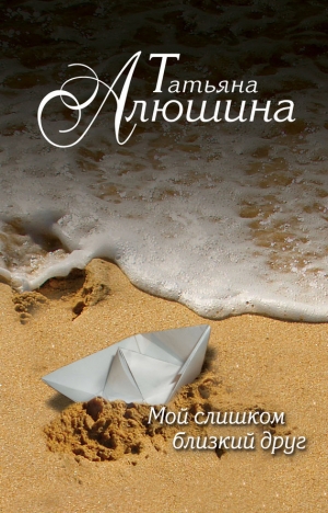 обложка книги Мой слишком близкий друг - Татьяна Алюшина