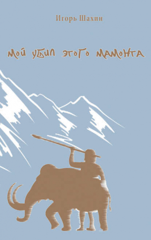 обложка книги Мой убил этого мамонта - Игорь Шахин
