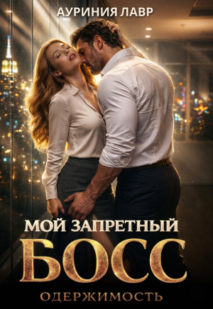 обложка книги Мой запретный босс. Одержимость (СИ) - Ауриния Лавр