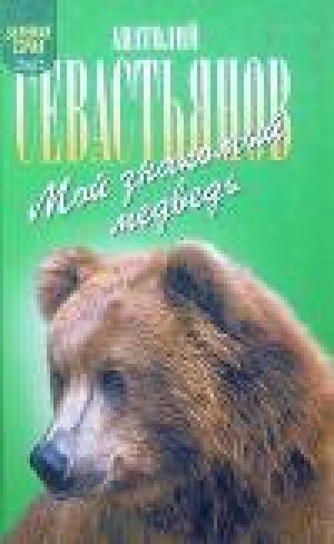 обложка книги Мой знакомый медведь: Мой знакомый медведь; Зимовье на Тигровой; Дикий урман - Анатолий Севастьянов
