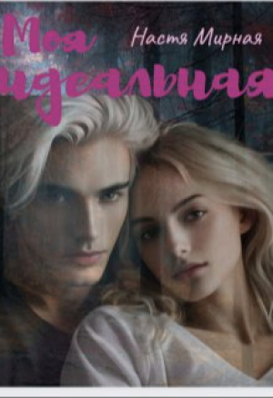 обложка книги Моя идеальная (СИ) - Настя Мирная