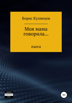 обложка книги Моя мама говорила… - Борис Кузнецов